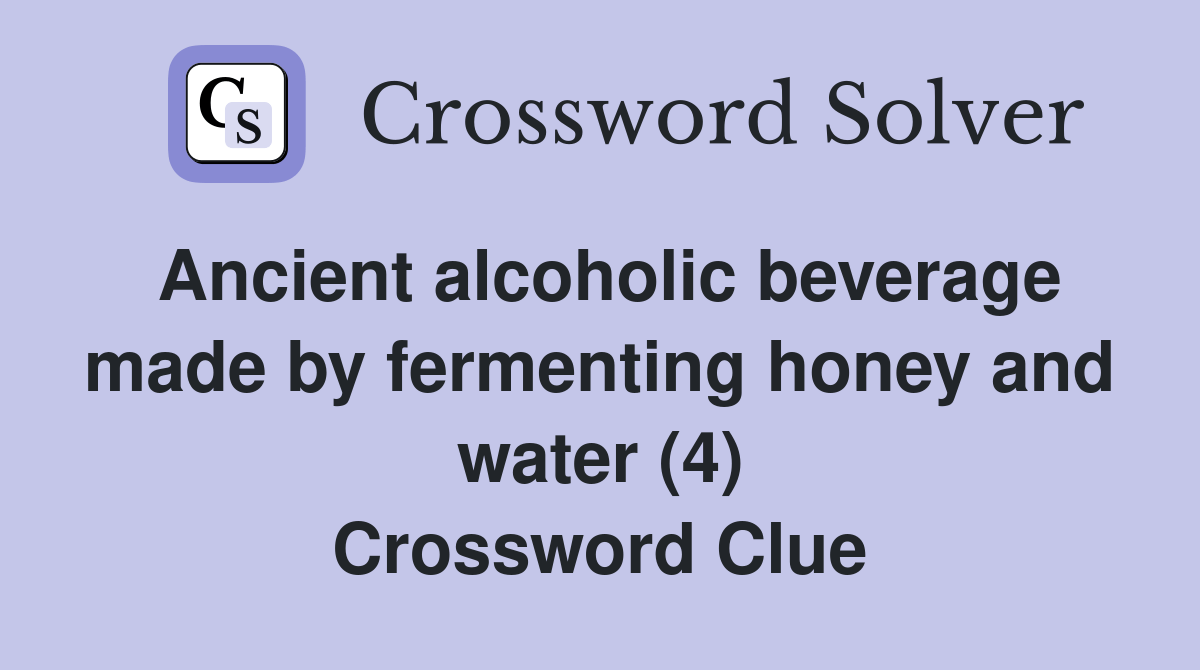 Ancient alcoholic beverage made by fermenting honey and water (4) Crossword Clue Answers